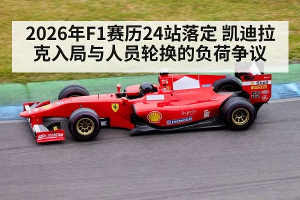 2026年F1赛历24站落定 凯迪拉克入局与人员轮换的负荷争议